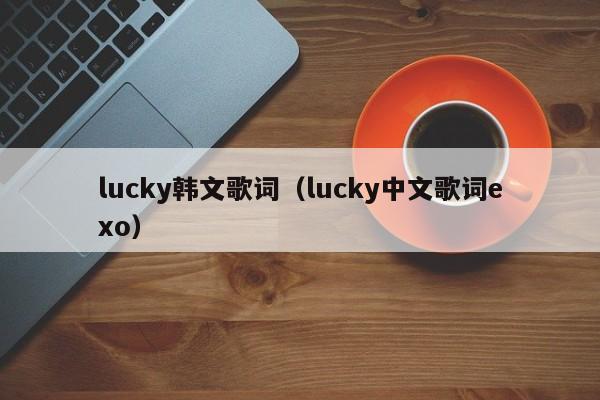 lucky韩文歌词（lucky中文歌词exo）
